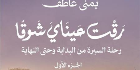 «رقت عيناي شوقًا» للكاتبة يمنى عاطف كتاب عن السيرة النبوية الشريفة بمعرض القاهرة للكتاب