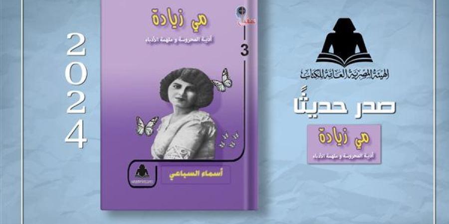 «مي زيادة.. أديبة المحروسة وملهمة الأدباء».. أحدث إصدارات هيئة الكتاب