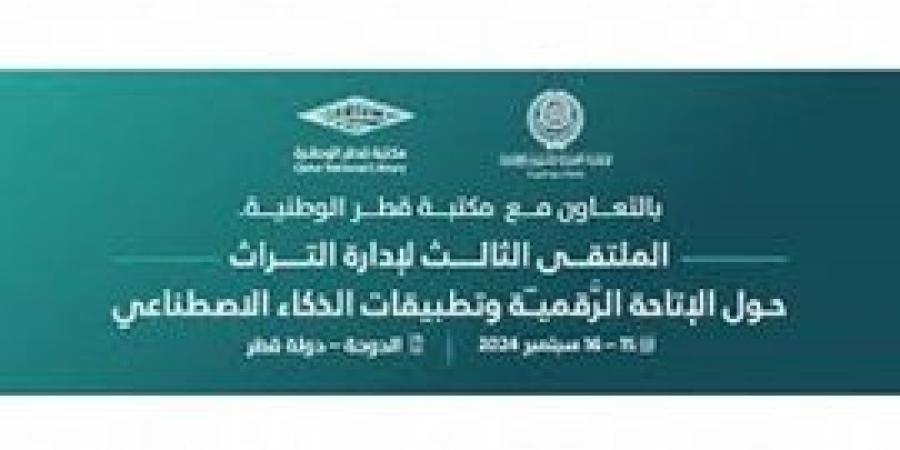 العربية للتنمية الإدارية تنظم الملتقى الثالث لإدارة التراث حول الإتاحة الرقمية وتطبيقات الذكاء الاصطناعي بالتعاون مع مكتبة قطر الوطنية، بالدوحة