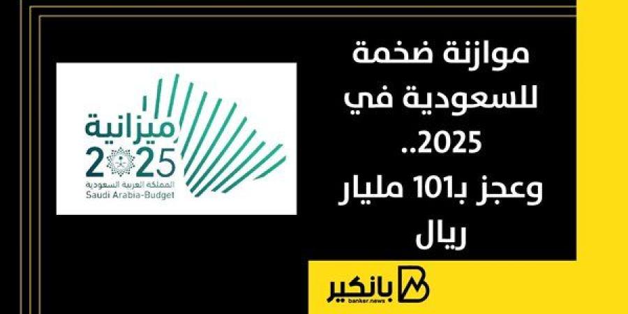 موازنة ضخمة للسعودية في 2025.. وعجز بـ101 مليار ريال