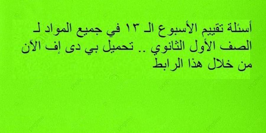 أسئلة تقييم الأسبوع الـ 13 في جميع المواد لـ الصف الأول الثانوي.. تحميل بي دى إف الآن من خلال هذا الرابط