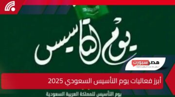 لمدة 3 ايام .. أبرز فعاليات يوم التأسيس السعودي 2025 واجمل عبارات التهنئة