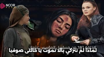 كاملة ومترجمة للعربية.. حصريا الحلقة 181 من مسلسل المؤسس عثمان عبر القنوات الناقلة وموعد الحلقة – حليمة تنقذ بالا وتضعها في الكهف