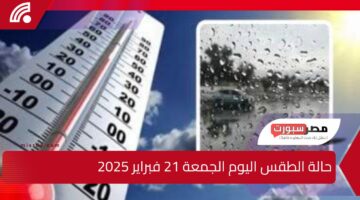 حالة الطقس اليوم الجمعة 21 فبراير 2025.. انخفاض حاد في درجات الحرارة وأمطار مفاجئة وأجواء شديدة البرودة