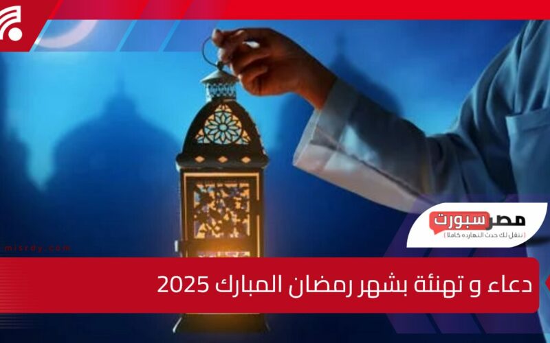 دعاء وتهنئة بشهر رمضان المبارك 2025 “كل عام وانتم بخير”