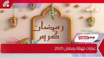 معا نحيي سنة التبشير بأجمل عبارات تهنئة رمضان 2025 أرسلها لاهلك واحبابك