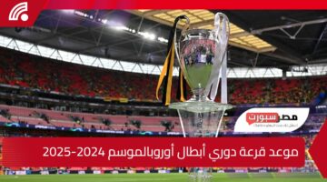 مواجهات نارية منتظرة.. موعد قرعة دوري أبطال أوروبا لموسم 2024-2025